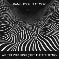 Banghook feat. Moz - All The Way High (Deep Matter Remix) [OUT NOW]