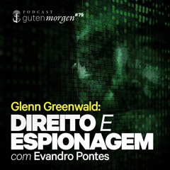 79: Glenn Greenwald - Direito e espionagem, com Evandro Pontes