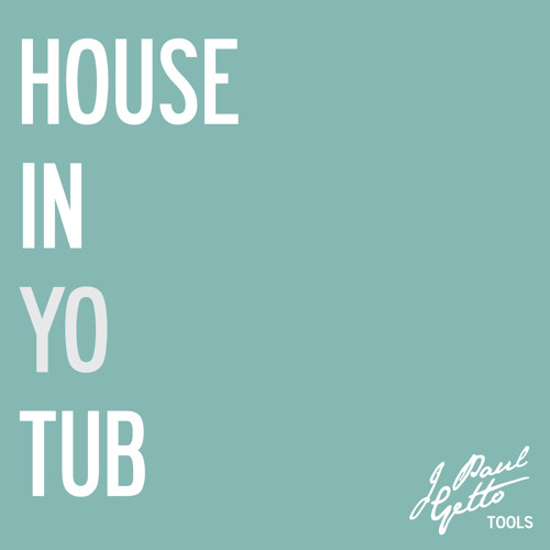 House In Yo Tub J Paul Getto Dj Tool By J Paul Getto