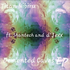 Titan Nibiru, Shantech - Demented Caves (ft. d'Jexx)