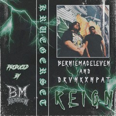 BERNIEMACELEVEN & DRVNKXNPAT - REIGN