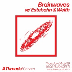 Brainwaves #1 w/ Estebahn & Weith (Threads*GENEVA) - 04-Jul-19