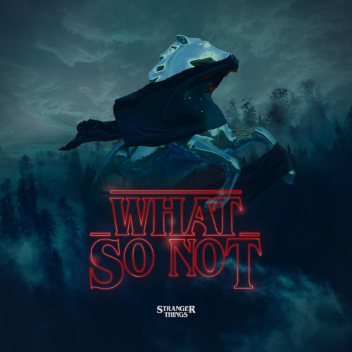 What So Not - Stranger Things Remix