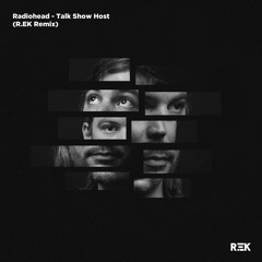 Radiohead - Talk Show Host (R.EK Remix) [Soundcloud ONLY]