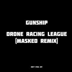 GUNSHIP - The Drone Racing League (MASKED Remix)