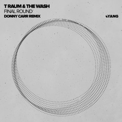 PREMIERE : T Raum & The Wash - Final Round (Donny Carr Remix) [Yang]