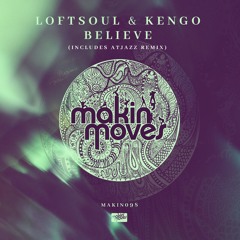 MAKIN098 - Loftsoul x Kengo "Believe" (inc Atjazz Remixes) - Now available via Traxsource.com
