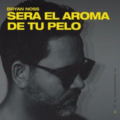 Bryan Noss Sera El Aroma De Tu Pelo