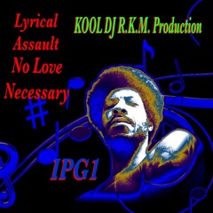 Lyrical Assault- No Love Necessary- (Produced By Kool DJ R.K.M.)
