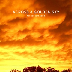 'Across a Golden Sky' for Wind Ensemble (2019)