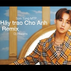 Son Tung MTP- Hay Trao Cho Anh(Hiwatts Remix)