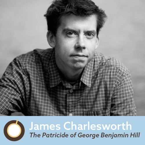 Episode 367: James Charlesworth, Author of The Patricide of George Benjamin Hill