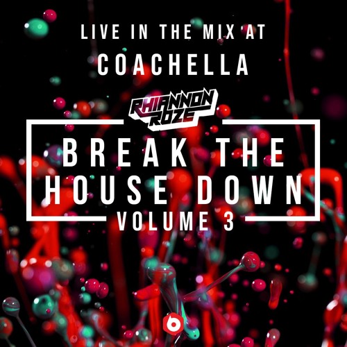 Break The House Down Vol. 3 :: LIVE AT COACHELLA (DJ Mix)