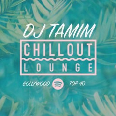 CHILLOUT - Bollywood / TOP 40 - LOUNGE MIX - DJ TAMIM 2019