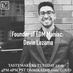 Devin Lezama EDM MANIAC guest Tastemakers Tuesday 4PM-6PM PST Dash Radio Loud Station 7.2.2019