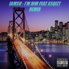 IAMSU - I'm Him Feat XSQIZT Remix