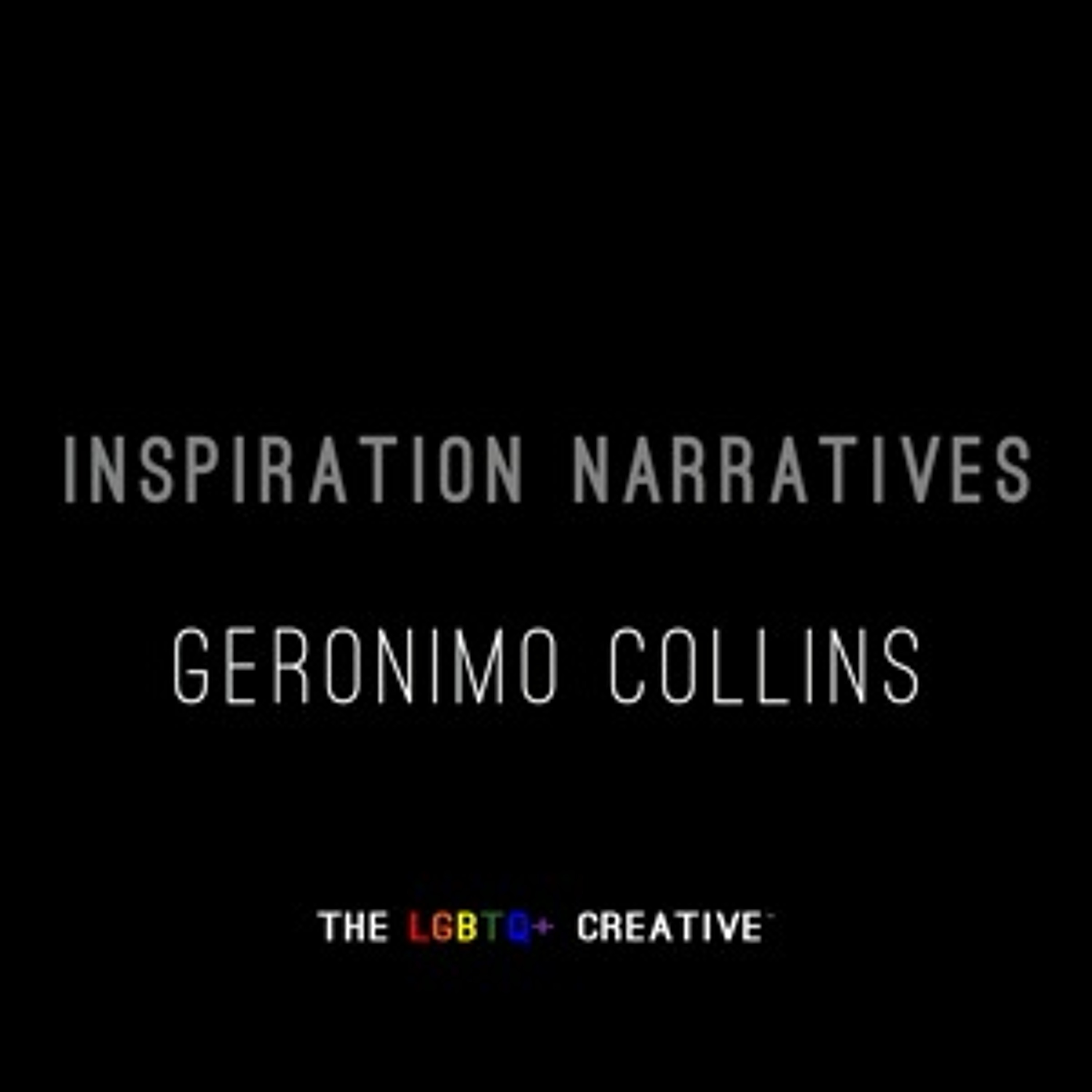 The LGBTQ+ Creative, Inspiration Narrative -- Geronimo Collins