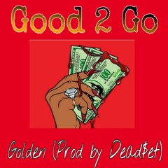 Good 2 Go (prod. By Dead$et)