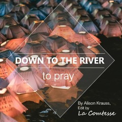 Down To The River To Pray // ALISON KRAUSS (Edit by La Comtesse)