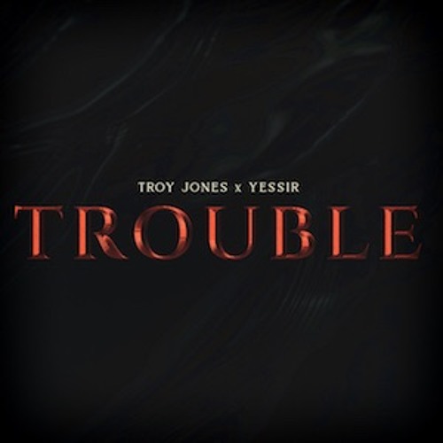 Troy Jones X Yessir - Trouble Prod By Cormill