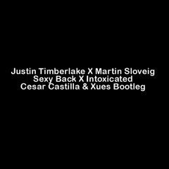 Justin Timberlake X Martin Sloveig - Sexy Back X Intoxicated - Cesar Castilla & Xues Bootleg
