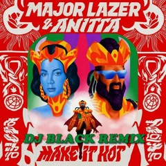 Major Lazer & Anitta - Make It Hot (DJ Black Remix)