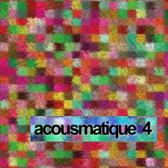 Acousmatique 4, Quadriphonie | 2019 • mix stereo