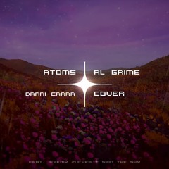 RL Grime - Atoms (Danni Carra Cover) [ft. Jeremy Zucker, Said The Sky]