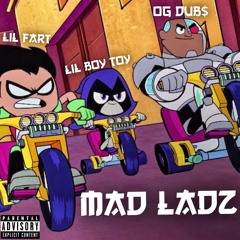 Mad Ladz (Lil Fart x Lil Boy Toy x OG Dub$)