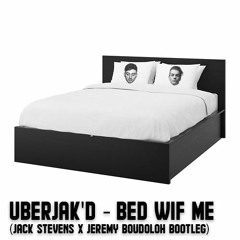 Uberjak'd - Bed Wif Me (Jeremy Boudoloh & Jack Stevens Bootleg)