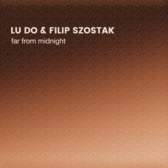 Lu Do & Filip Szostak - Far From Midnight