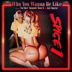 WHO YOU WANNA BE LIKE BY SPICE 1 FEATURING  TOO SHORT, YUKMOUTH, MONEY B, AND KIKI SUPSTAR