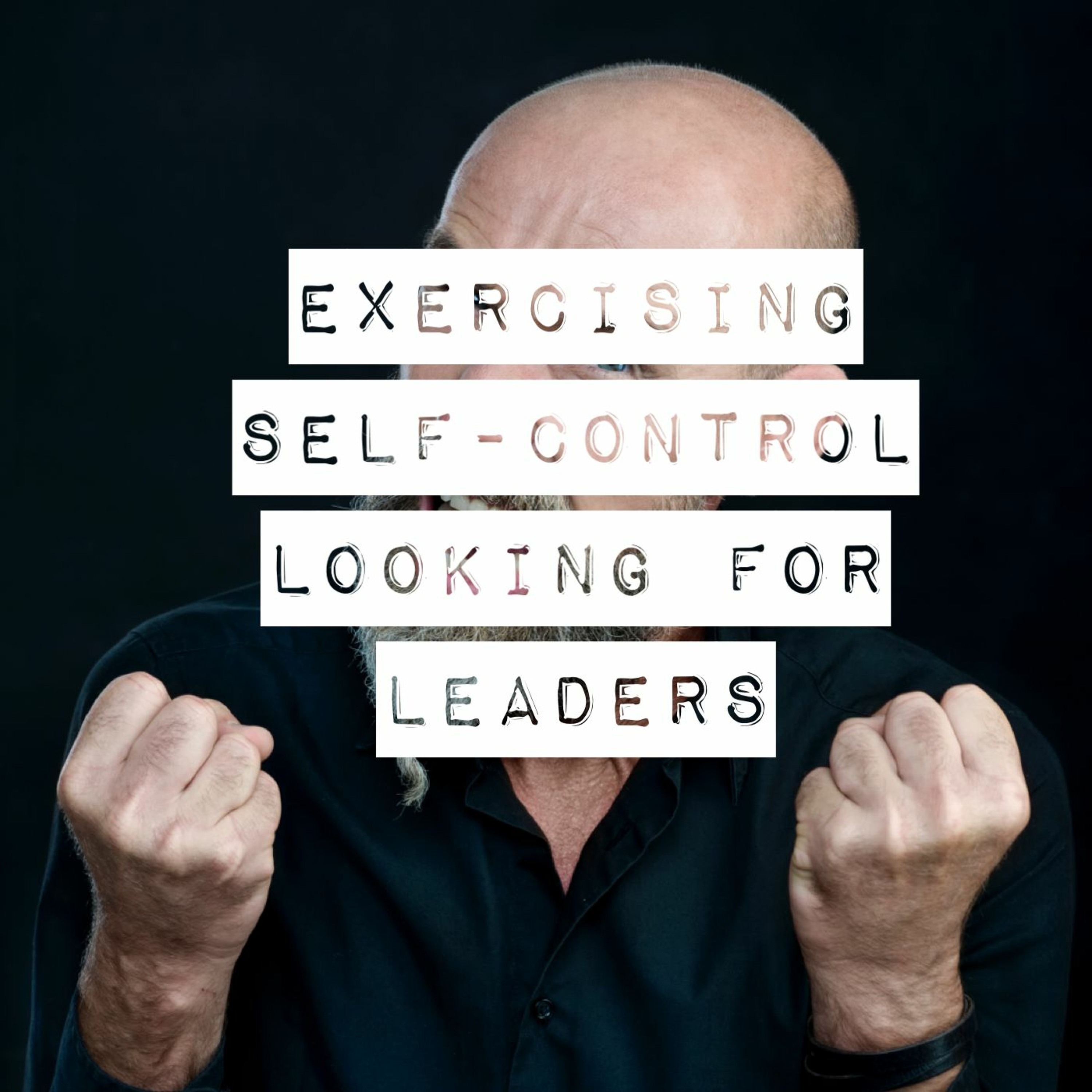 2019 07 04 Looking For Leaders, Exercising Self-Control by Rod Woods