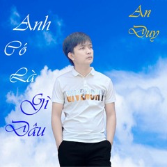 Anh Có Là Gì Đâu - An Duy