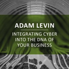 Adam Levin: Integrating Cyber Into The DNA Of Your Business