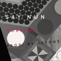 Say Nun Fortyoz (prod by Jstone)