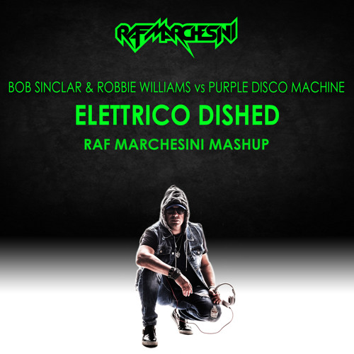 Bob Sinclar & Robbie Williams vs Purple Disco Machine - Elettrico Dished (Raf Marchesini Mashup)