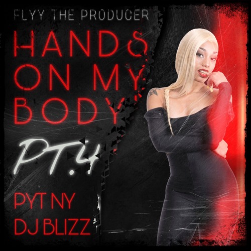 Hands On My Body Part 4 - Flyy TheProducer ( Feat. DJ Smallz 732, Pyt.Ny, &#38; DJ Blizz )