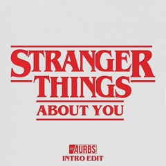 Stranger Things About You (Aurbs Intro Edit)