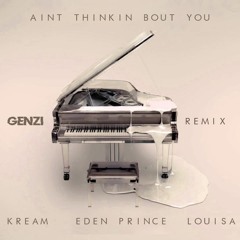 KREAM & Eden Prince Ain’t Thinkin Bout You - feat. Louisa (Genzi Remix)
