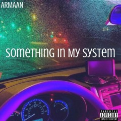 Something In My System