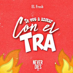 EL Fresh - VOY AZOTAR CON EL TRA (Never Die Recs)