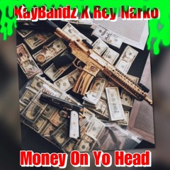 Money On Yo Head Feat: Rey Narko Prod. By King Mezzy