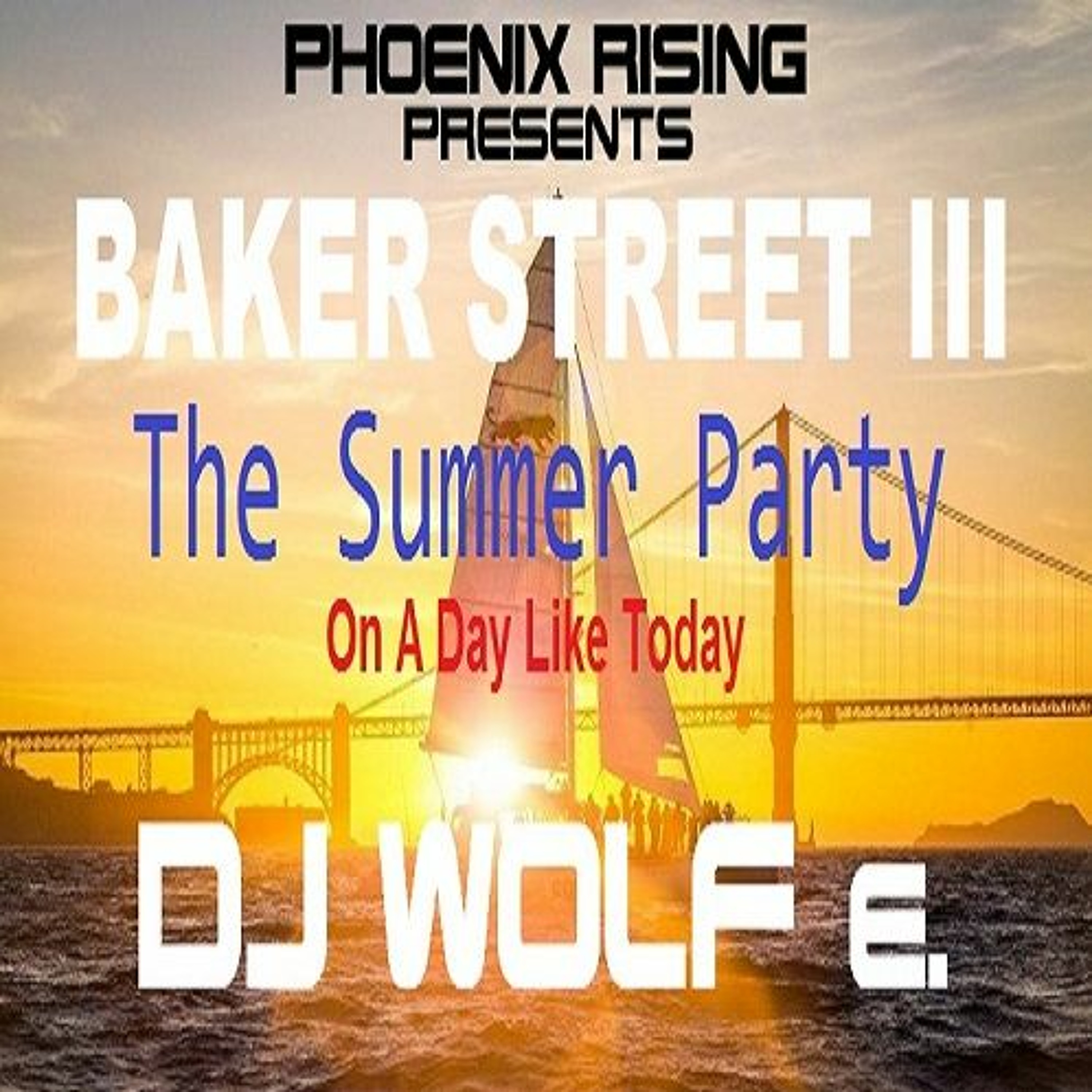 PHOENIX RISING presents BAKER STREET III - The Summer Party - On A Day Like Today - DJ WOLF e. episode artwork