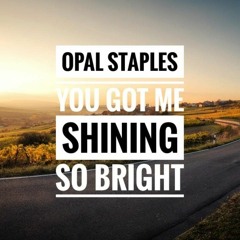Opal Staples - You Got Me Shining So Bright I'm Blazing Like The Sun Song (Extended Loop)