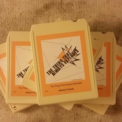 The Thing That Always Explodes (audio clips taken directly from 8 track tape)