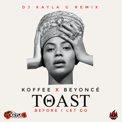 KOFFEE x BEYONCE - Toast, Before I Let Go (DJ KAYLA G REMIX) [Short Version] - FYAH SQUAD Sound