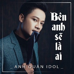 Bên Anh Sẽ Là Ai - Anh Quân Idol