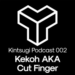 Kintsugi Podcast 002 - Kekoh AKA Cut Finger