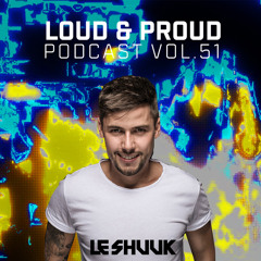 Loud & Proud Podcast #51 by Le Shuuk